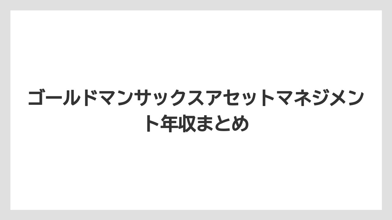 ゴールドマンサックスアセットマネジメント年収まとめ
