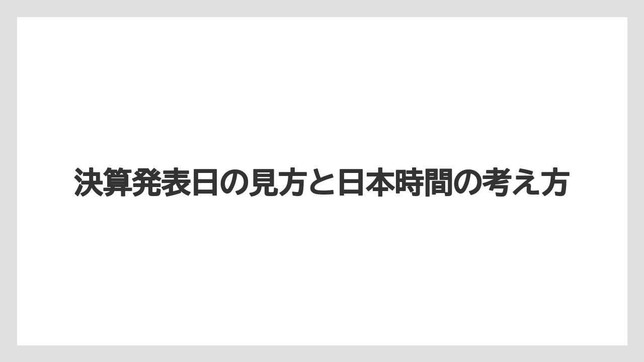 決算発表日の見方と日本時間の考え方