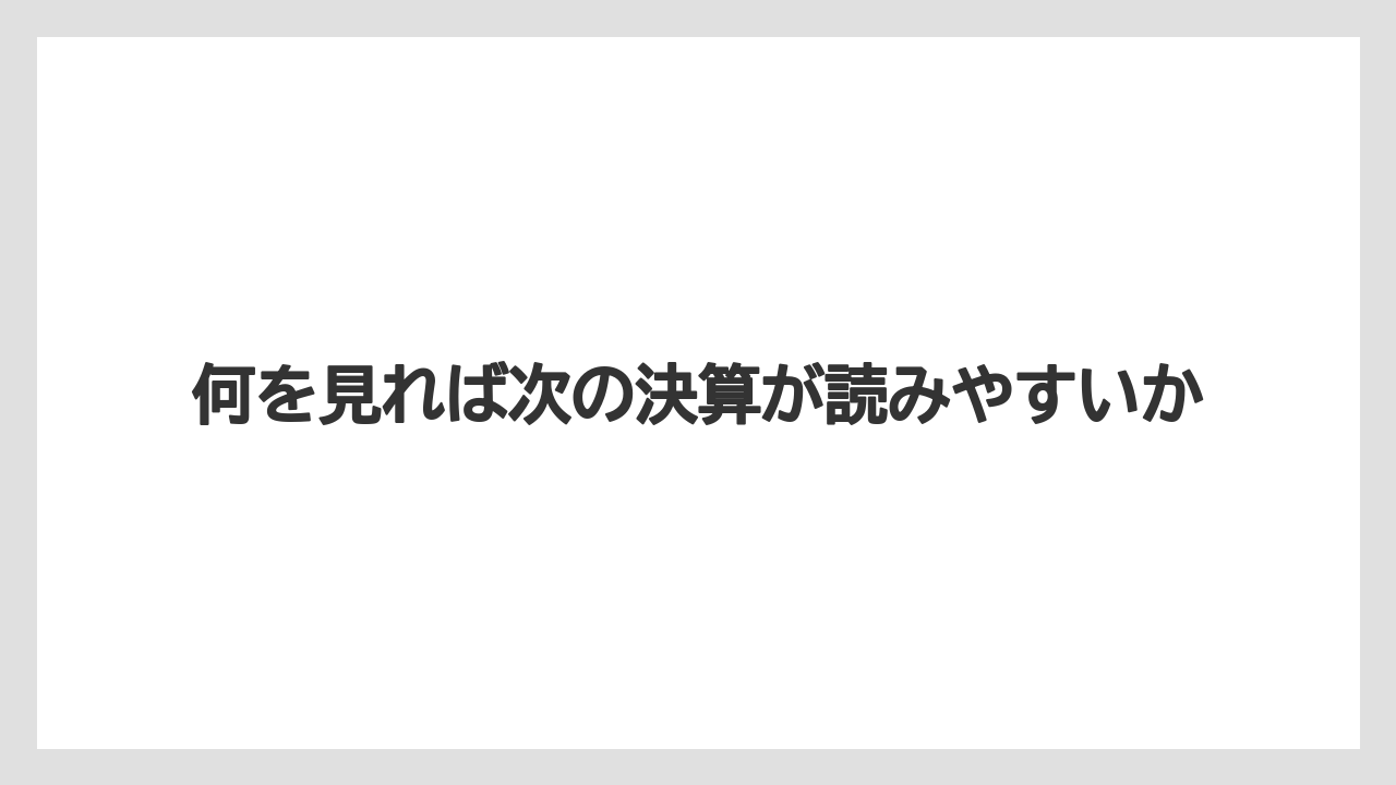 何を見れば次の決算が読みやすいか