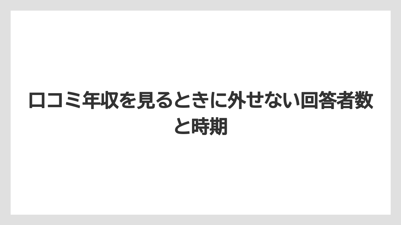 口コミ年収を見るときに外せない回答者数と時期