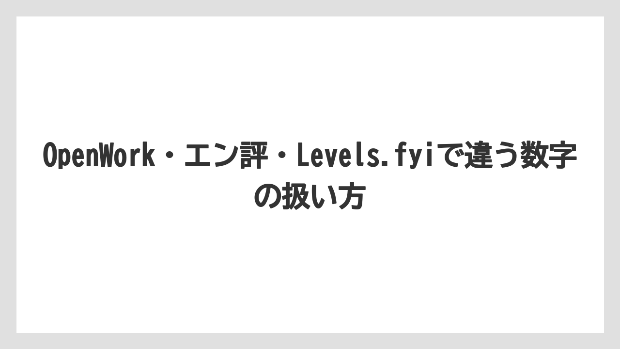 OpenWork・エン評・Levels.fyiで違う数字の扱い方
