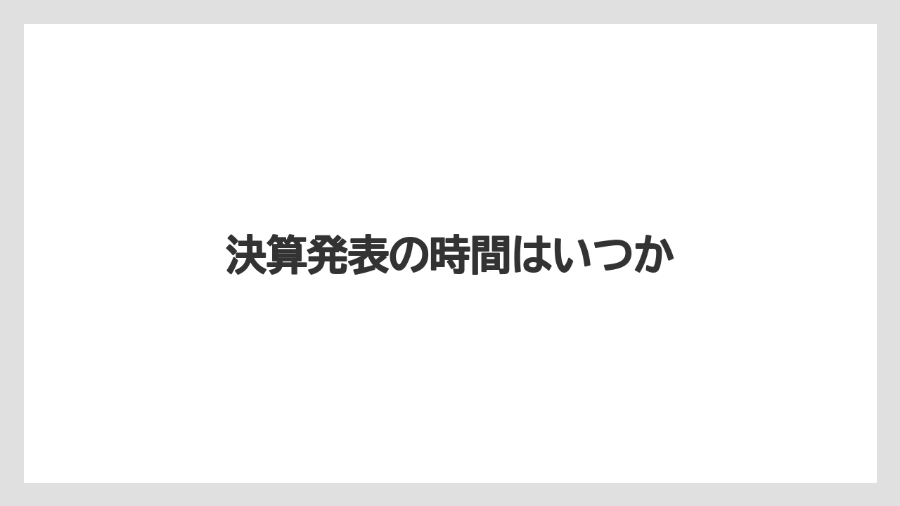 決算発表の時間はいつか
