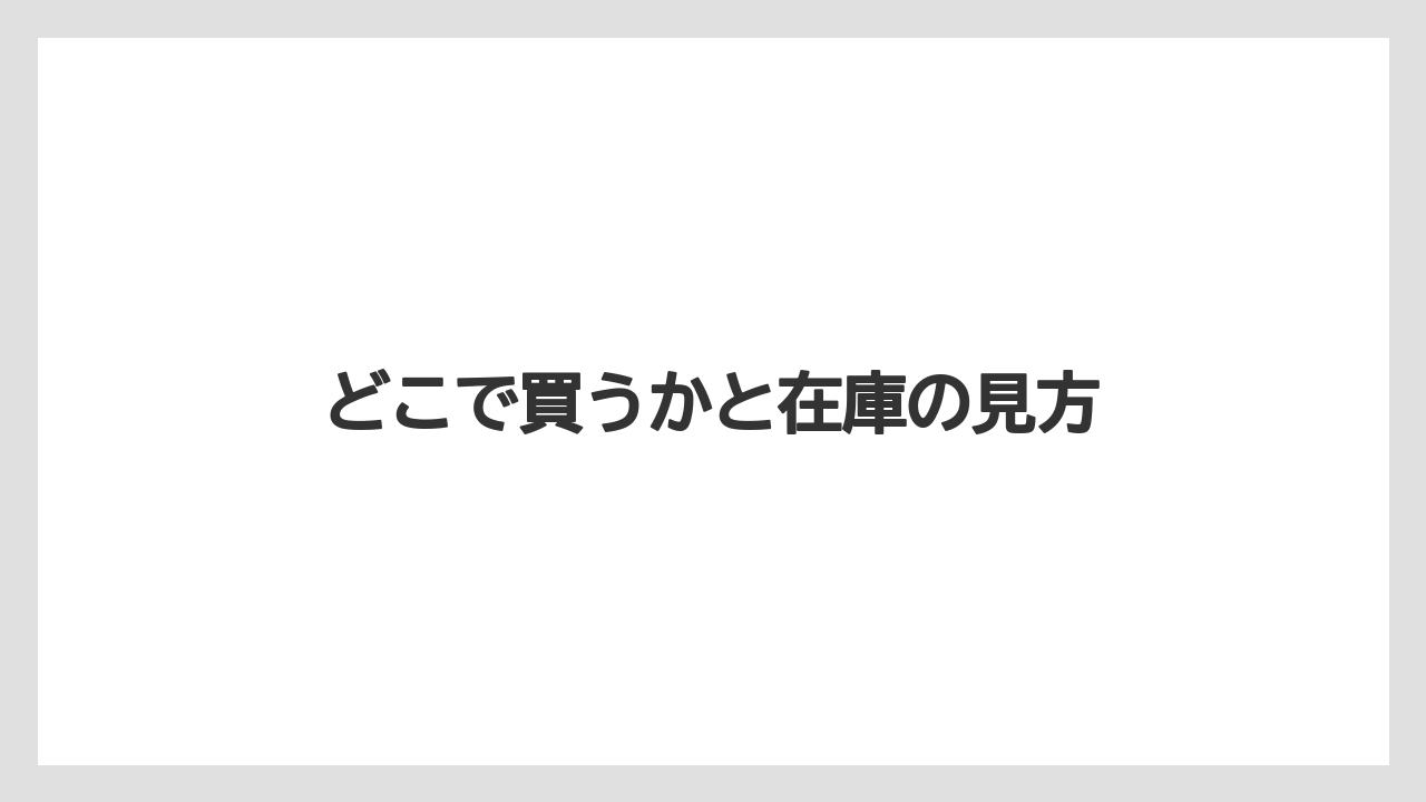 どこで買うかと在庫の見方