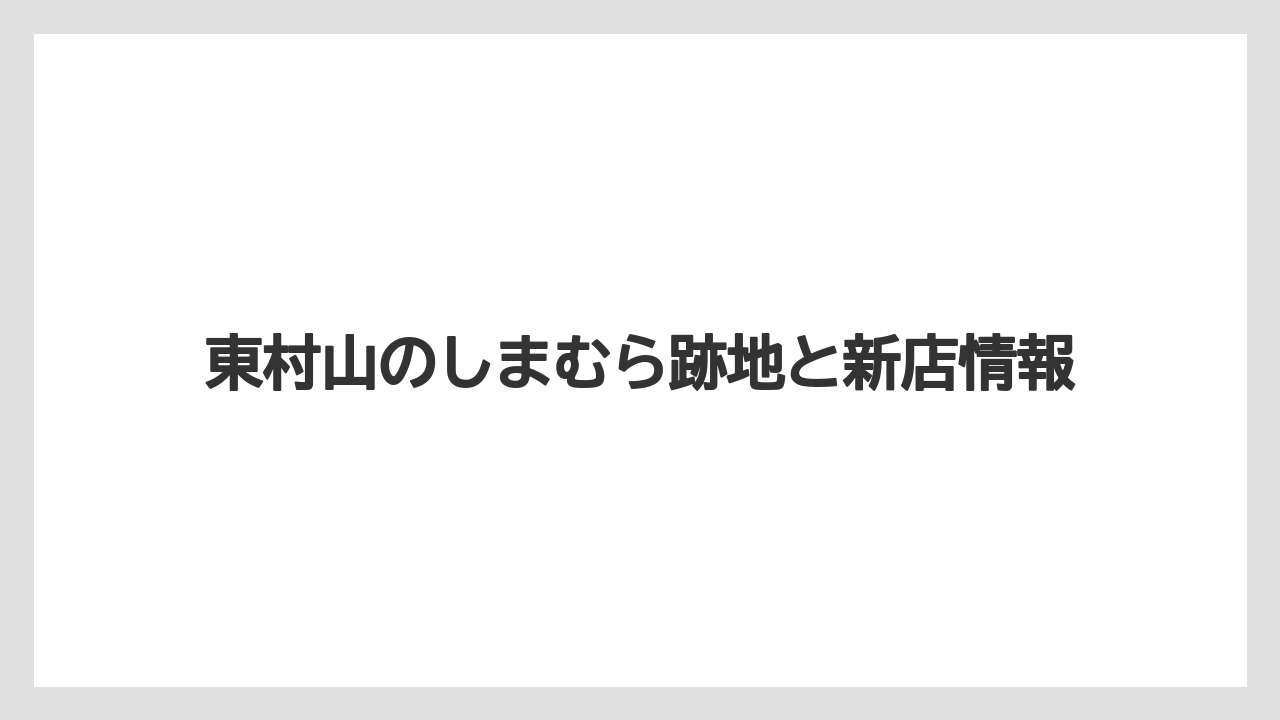 東村山のしまむら跡地と新店情報
