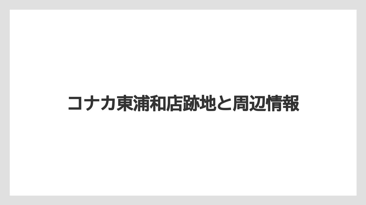 コナカ東浦和店跡地と周辺情報
