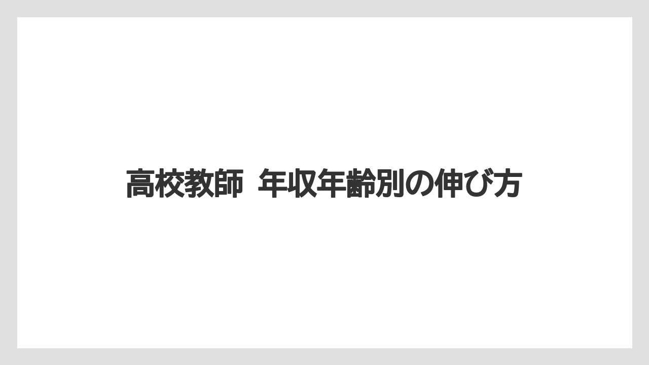 高校教師 年収年齢別の伸び方