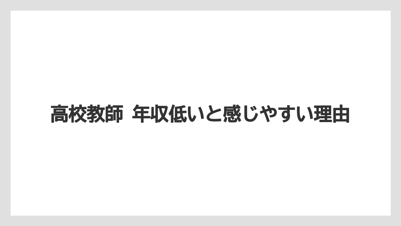 高校教師 年収低いと感じやすい理由