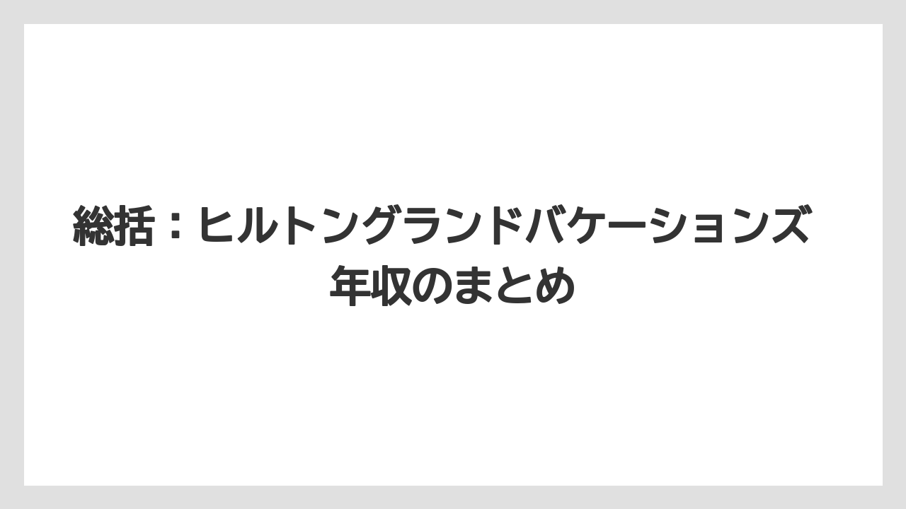 総括：ヒルトングランドバケーションズ 年収のまとめ