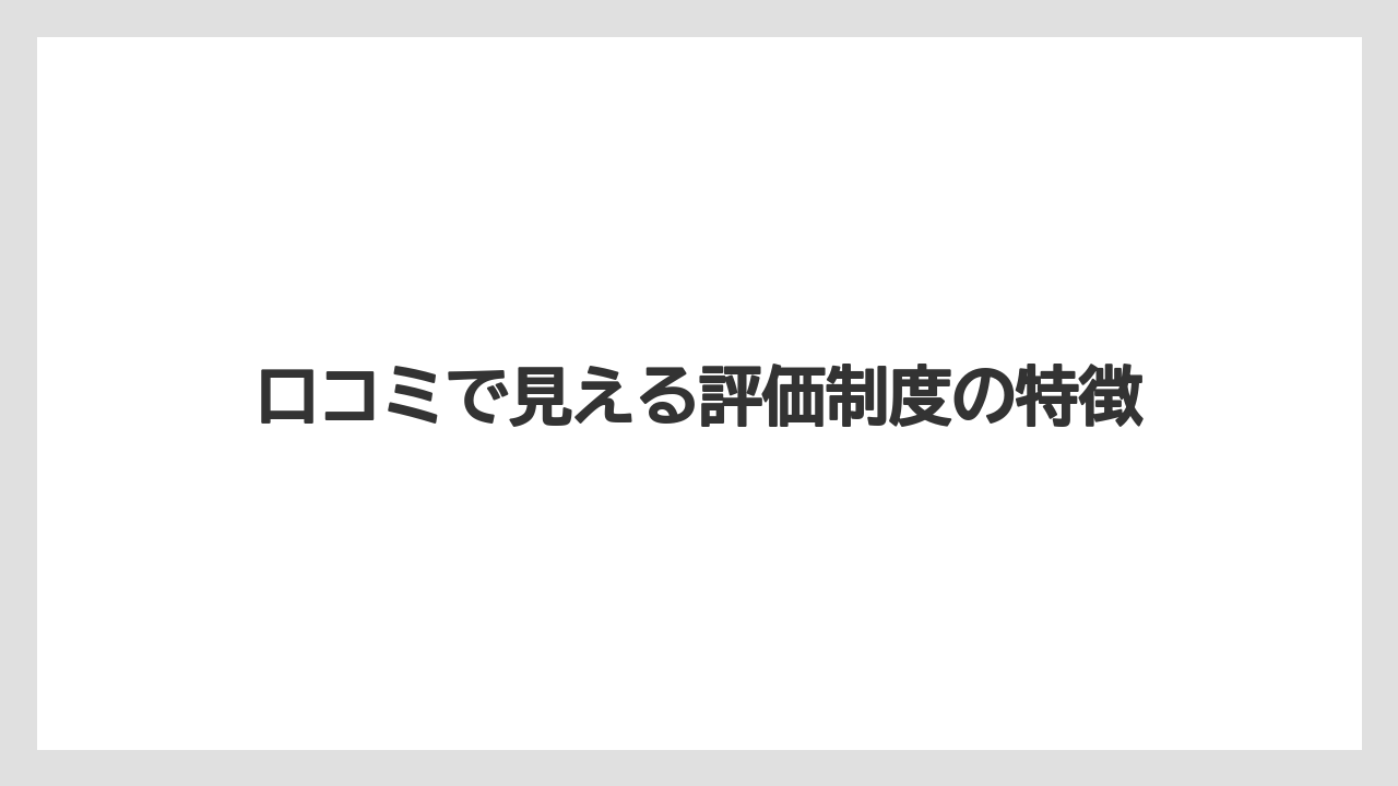 口コミで見える評価制度の特徴