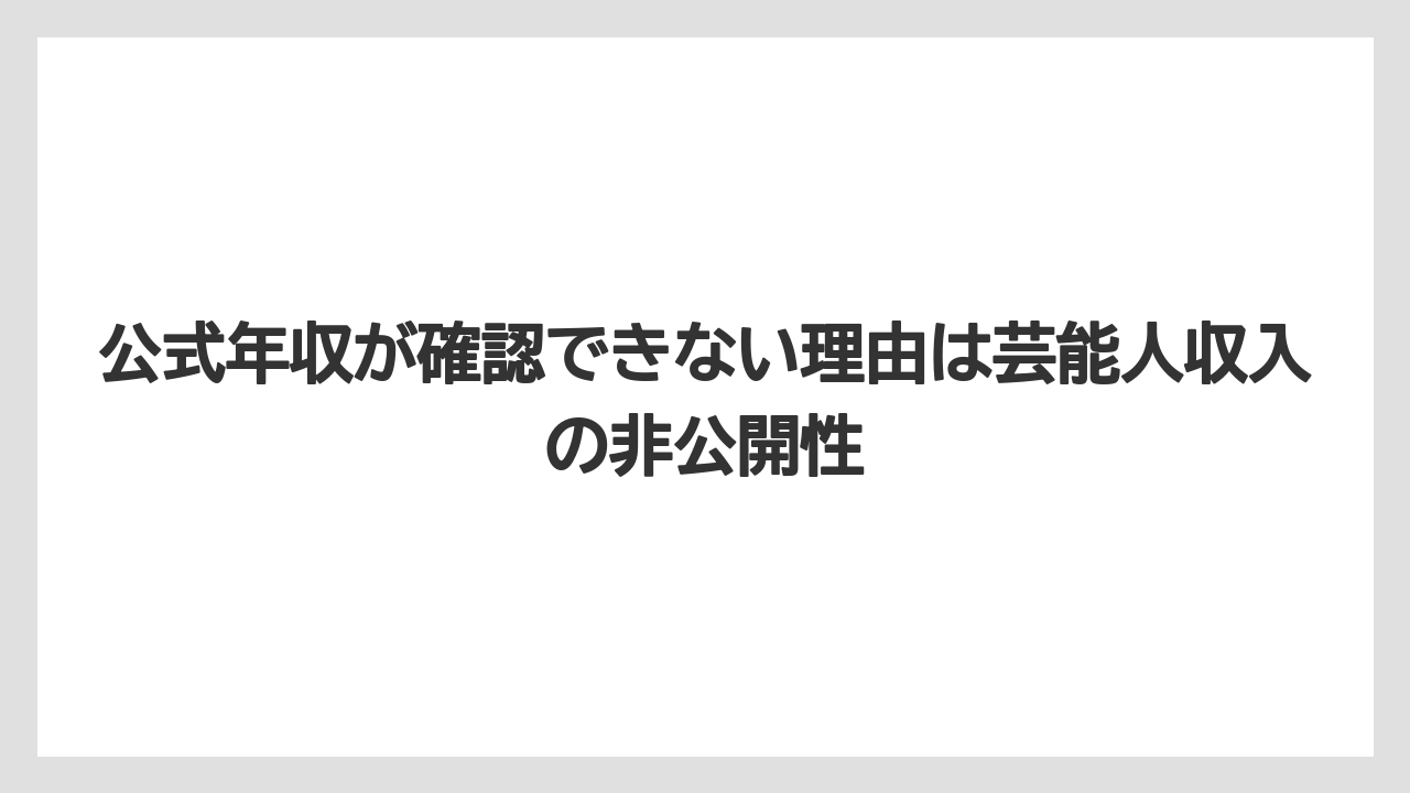 公式年収が確認できない理由は芸能人収入の非公開性