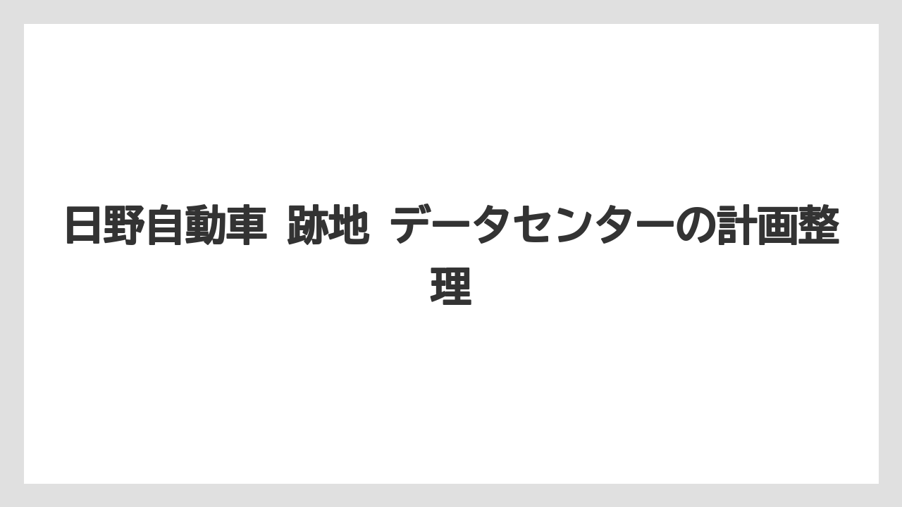 日野自動車 跡地 データセンターの計画整理