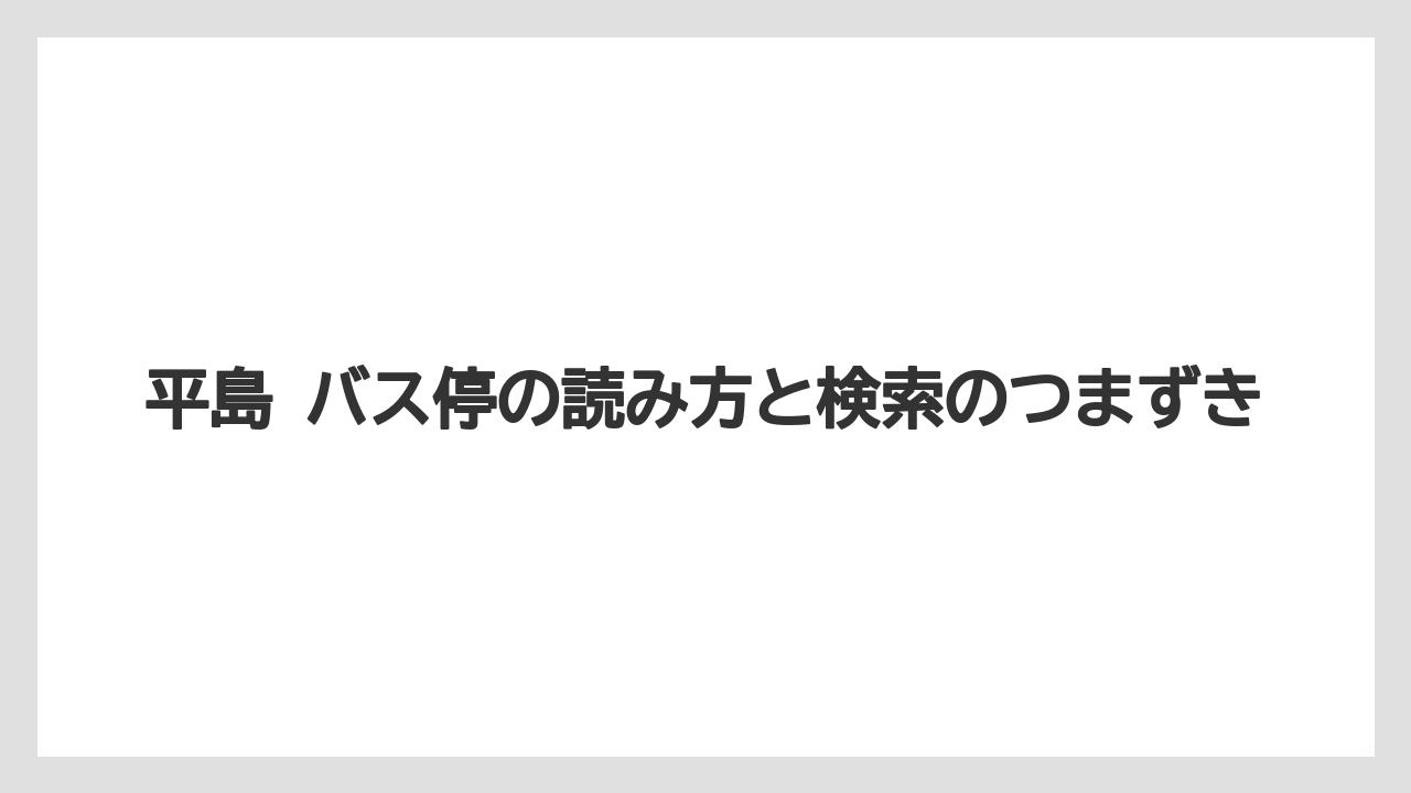 平島 バス停の読み方と検索のつまずき