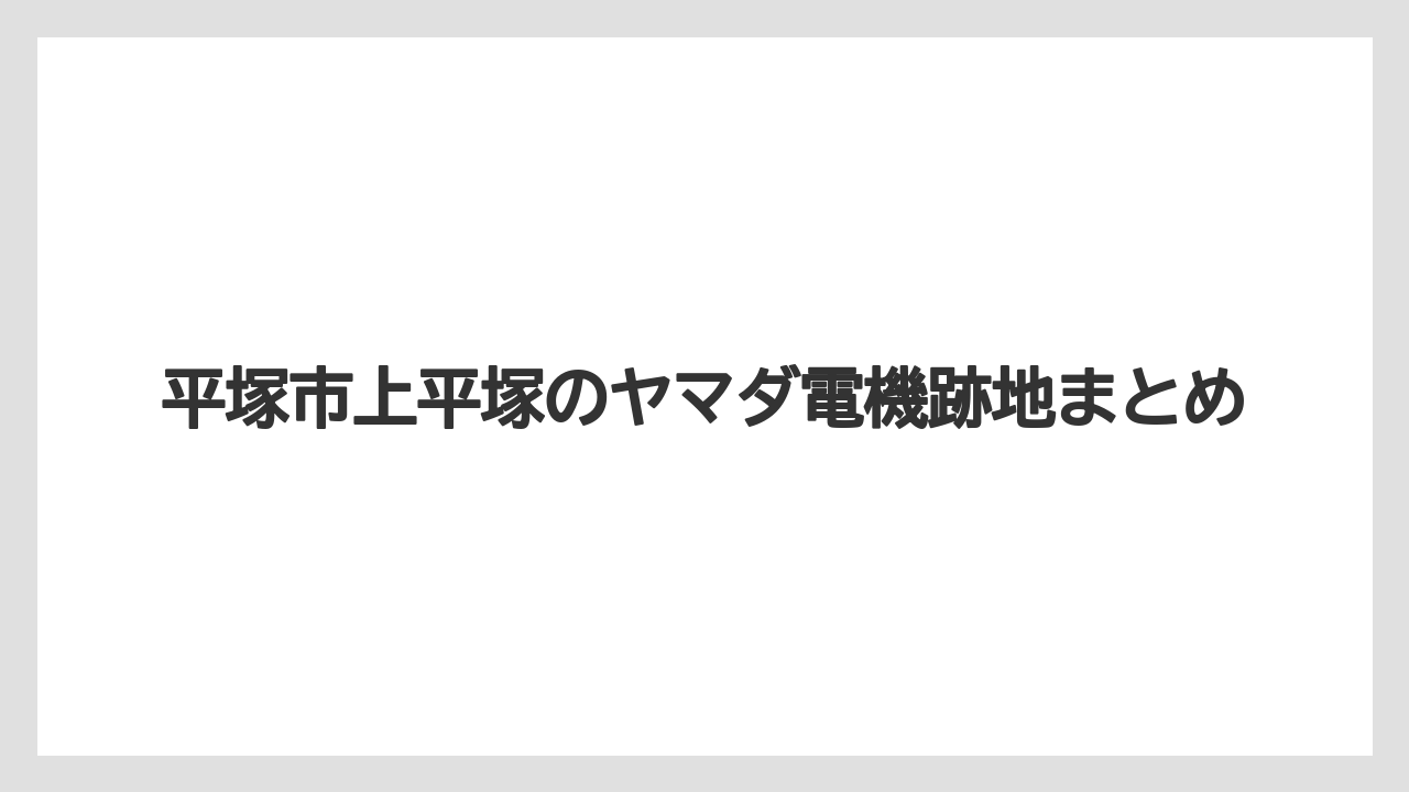 平塚市上平塚のヤマダ電機跡地まとめ