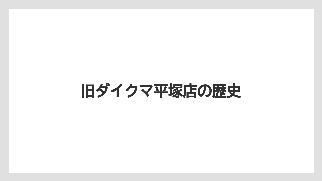 旧ダイクマ平塚店の歴史
