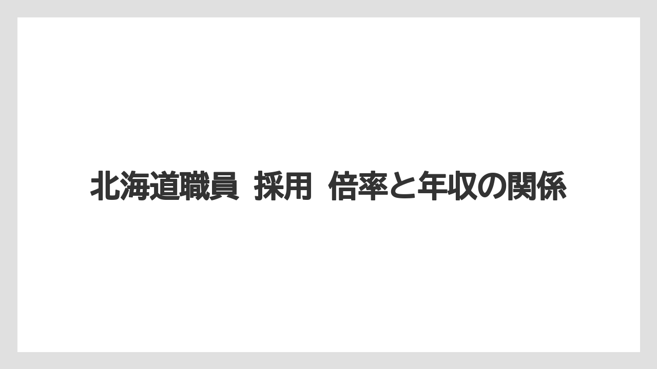 北海道職員 採用 倍率と年収の関係