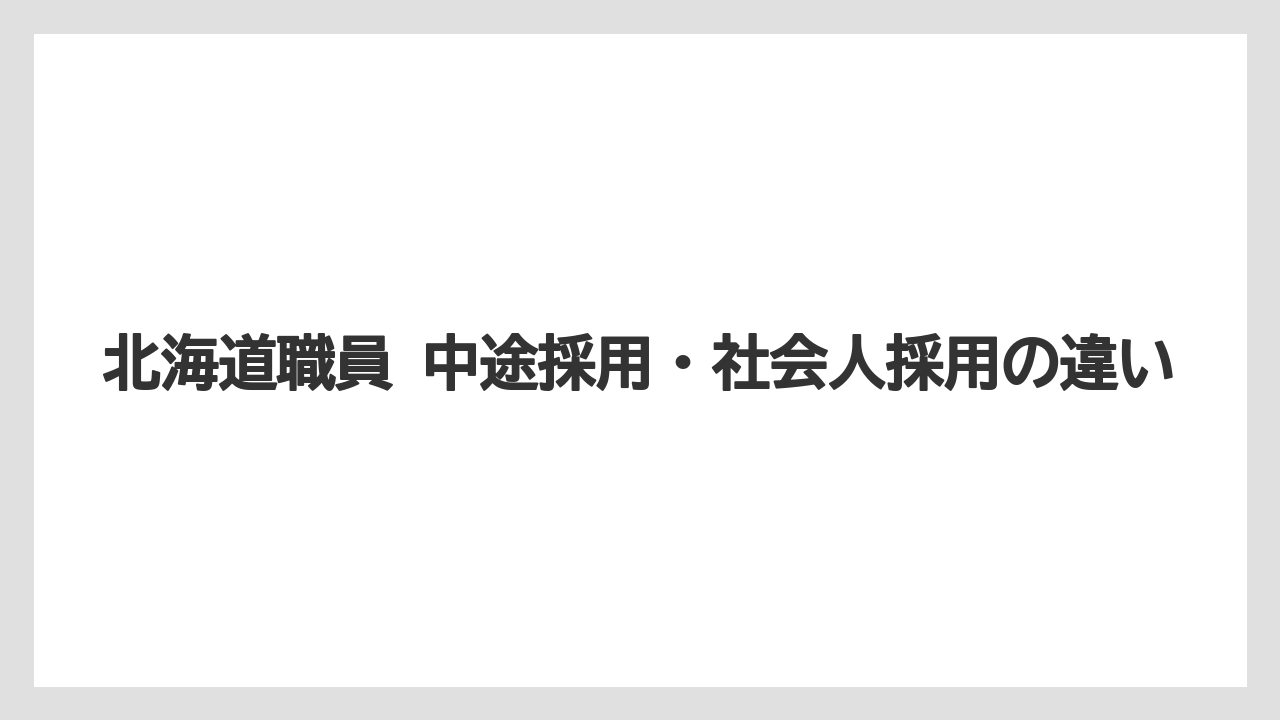 北海道職員 中途採用・社会人採用の違い