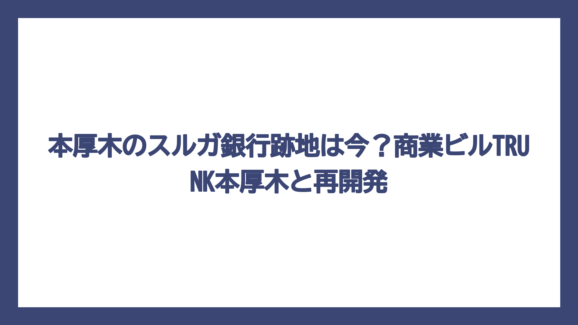 本厚木のスルガ銀行跡地は今？商業ビルTRUNK本厚木と再開発