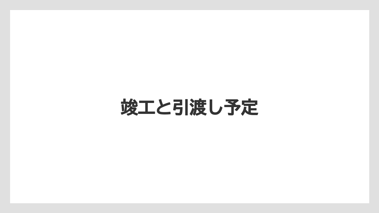竣工と引渡し予定