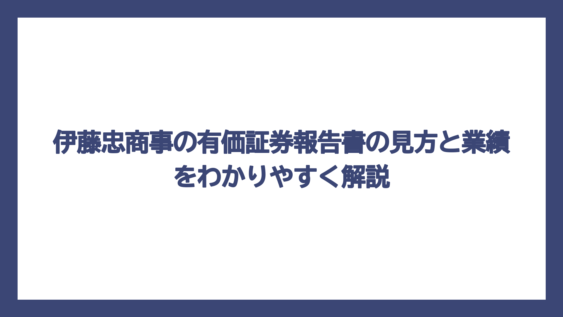 伊藤忠商事の有価証券報告書の見方と業績をわかりやすく解説