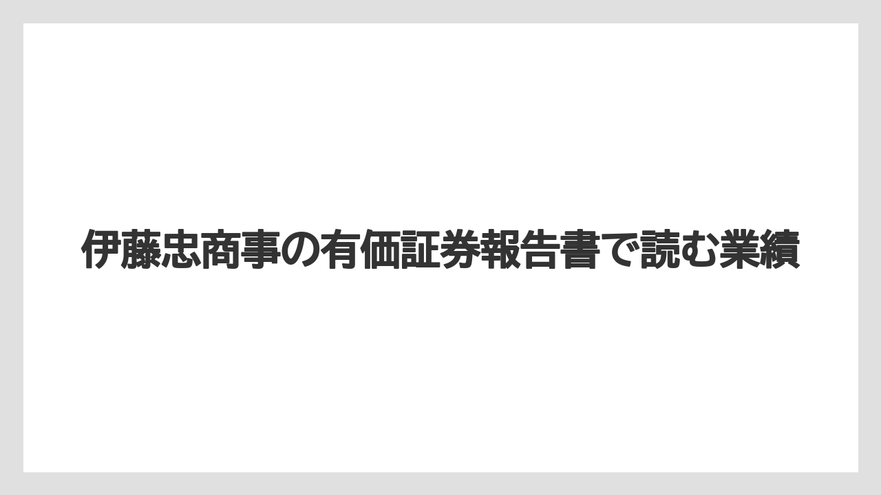 伊藤忠商事の有価証券報告書で読む業績