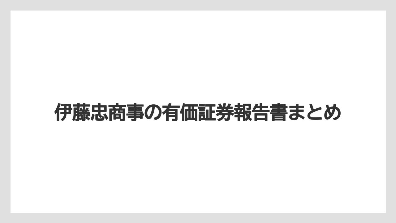 伊藤忠商事の有価証券報告書まとめ