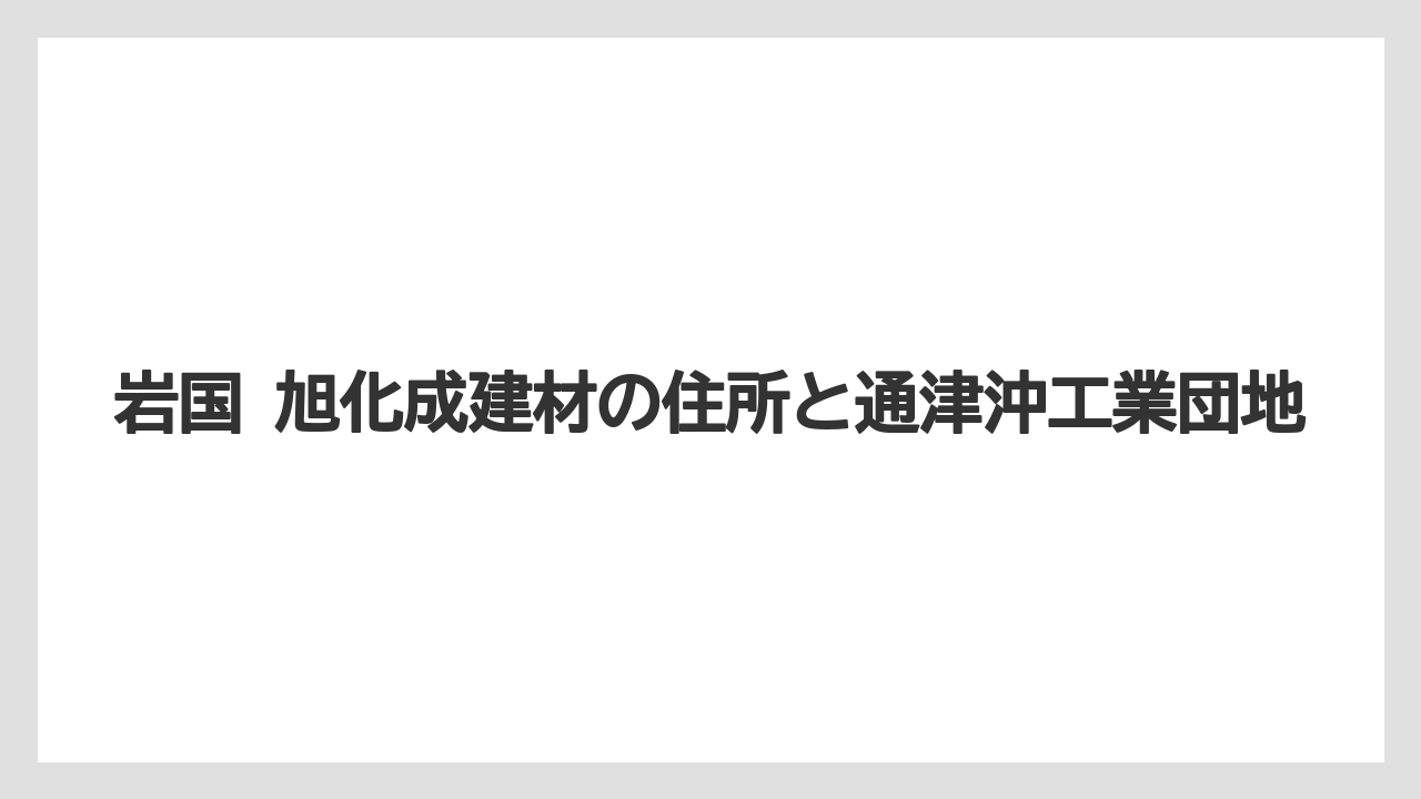 岩国 旭化成建材の住所と通津沖工業団地