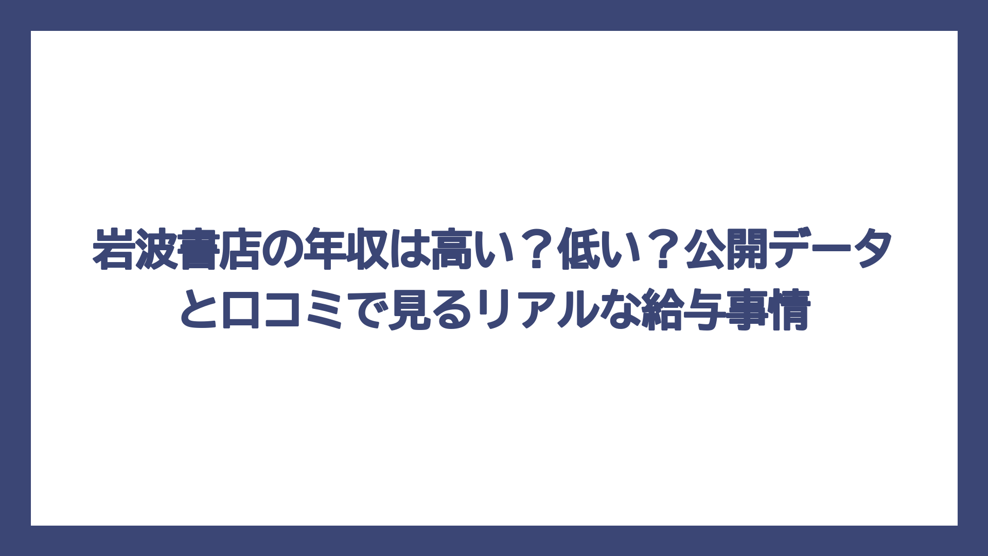 岩波書店の年収は高い？低い？公開データと口コミで見るリアルな給与事情