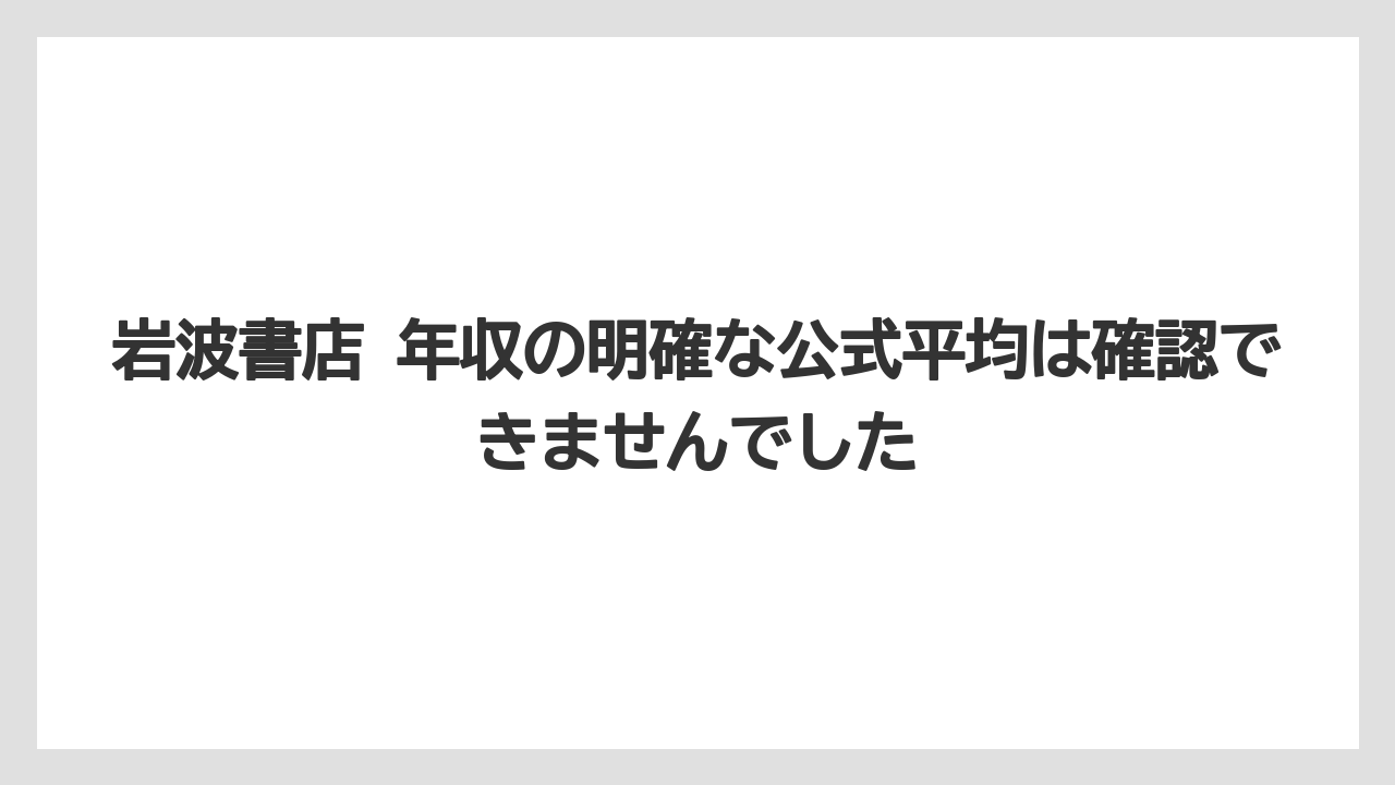 岩波書店 年収の明確な公式平均は確認できませんでした