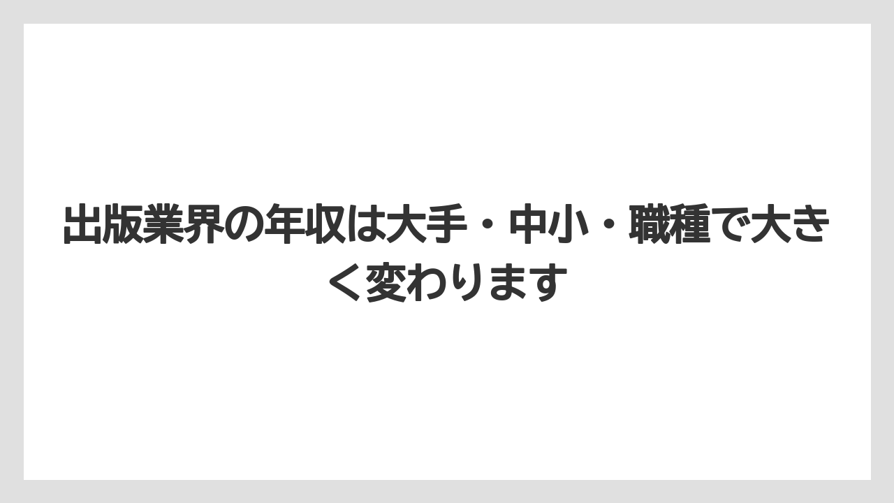 出版業界の年収は大手・中小・職種で大きく変わります