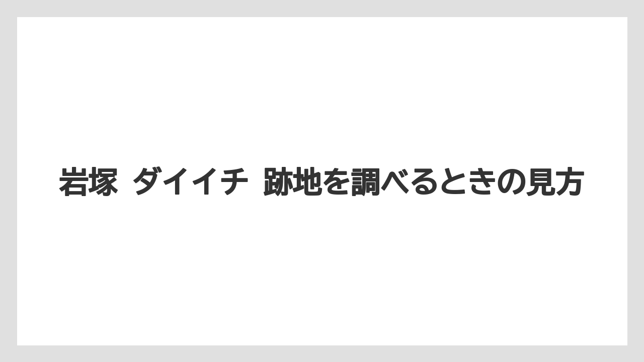 岩塚 ダイイチ 跡地を調べるときの見方