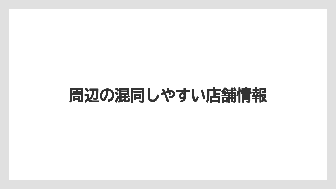 周辺の混同しやすい店舗情報