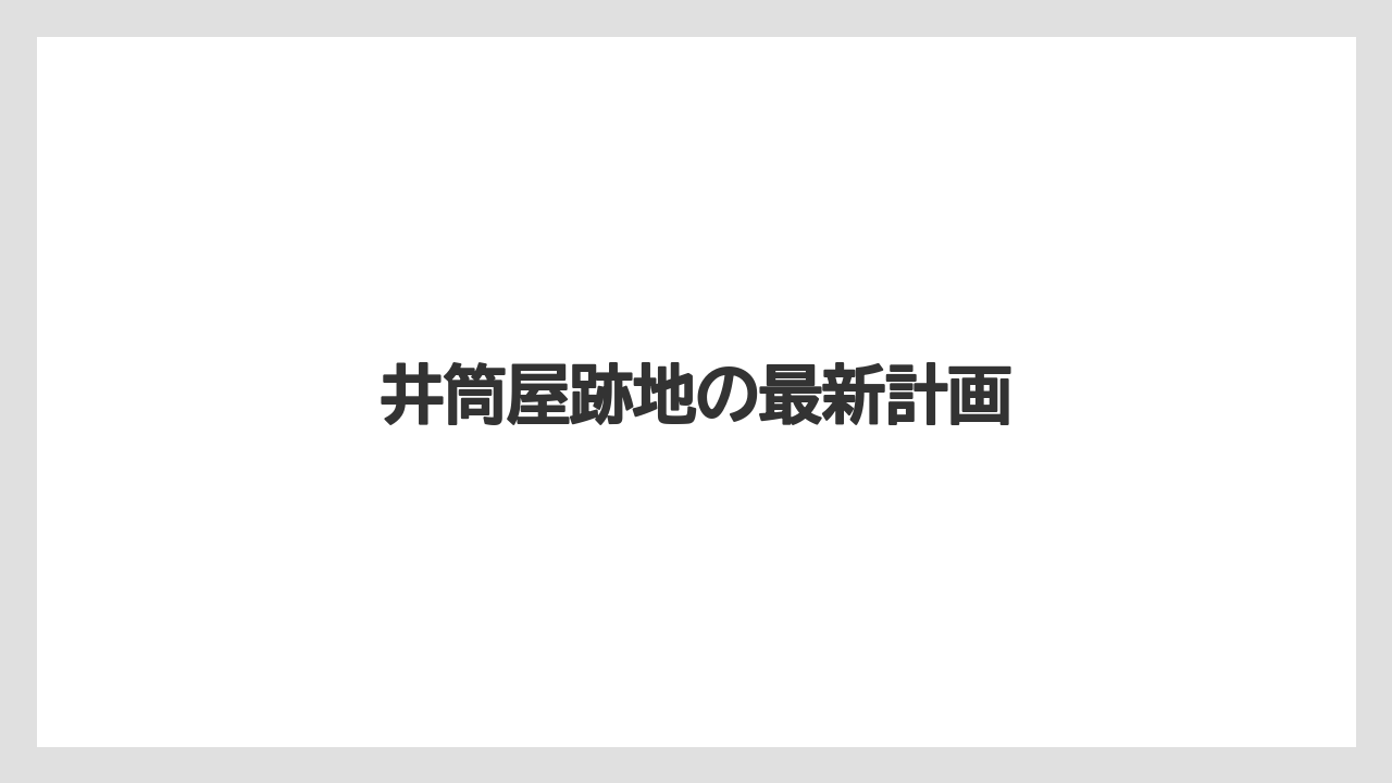 井筒屋跡地の最新計画