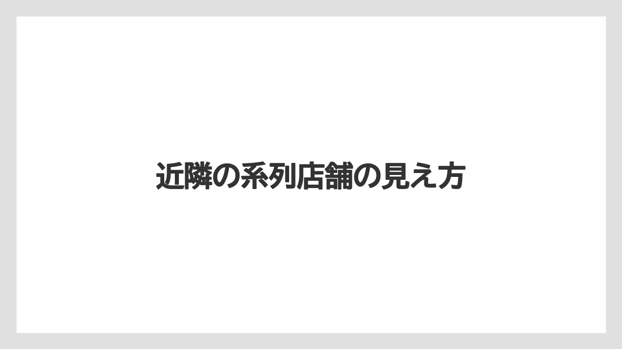 近隣の系列店舗の見え方