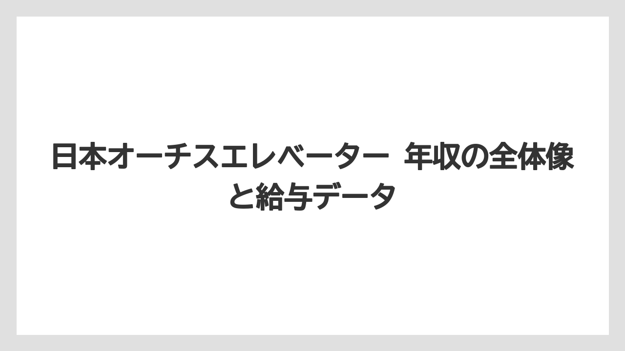 日本オーチスエレベーター 年収の全体像と給与データ