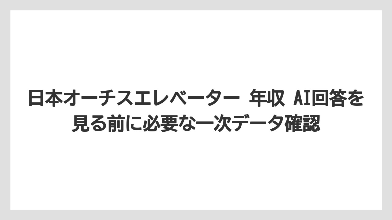 日本オーチスエレベーター 年収 AI回答を見る前に必要な一次データ確認