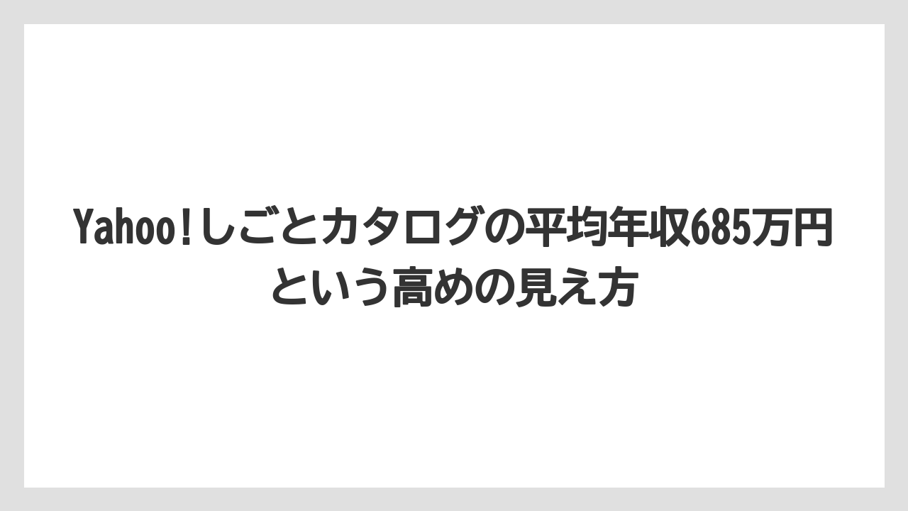 Yahoo!しごとカタログの平均年収685万円という高めの見え方