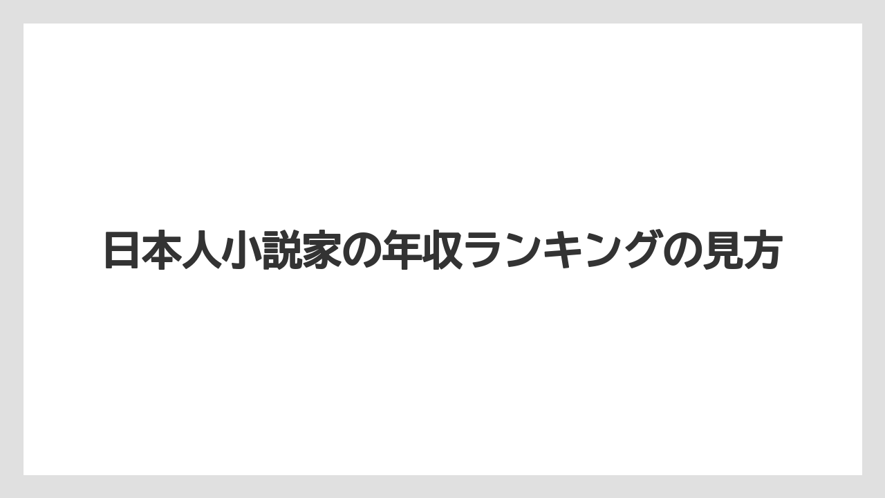 日本人小説家の年収ランキングの見方