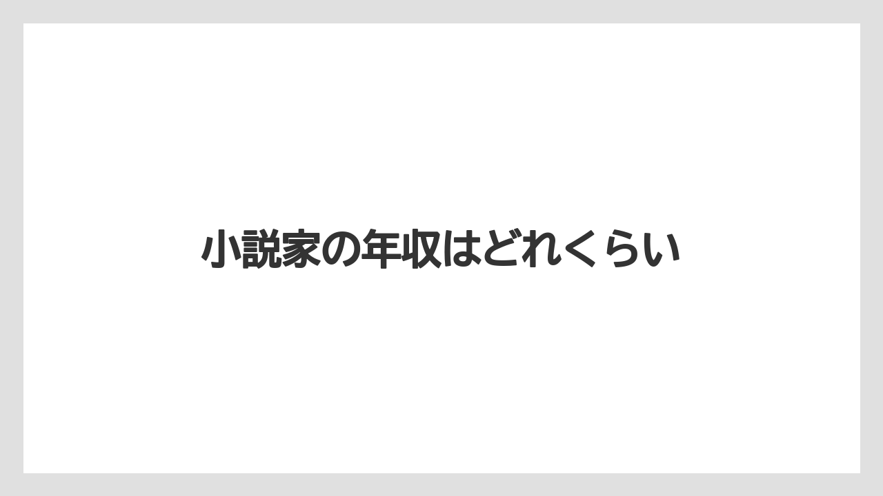 小説家の年収はどれくらい