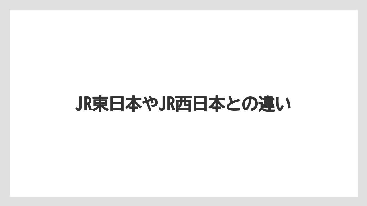 JR東日本やJR西日本との違い