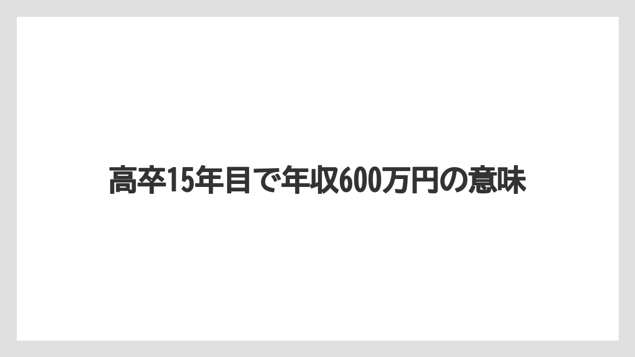 高卒15年目で年収600万円の意味