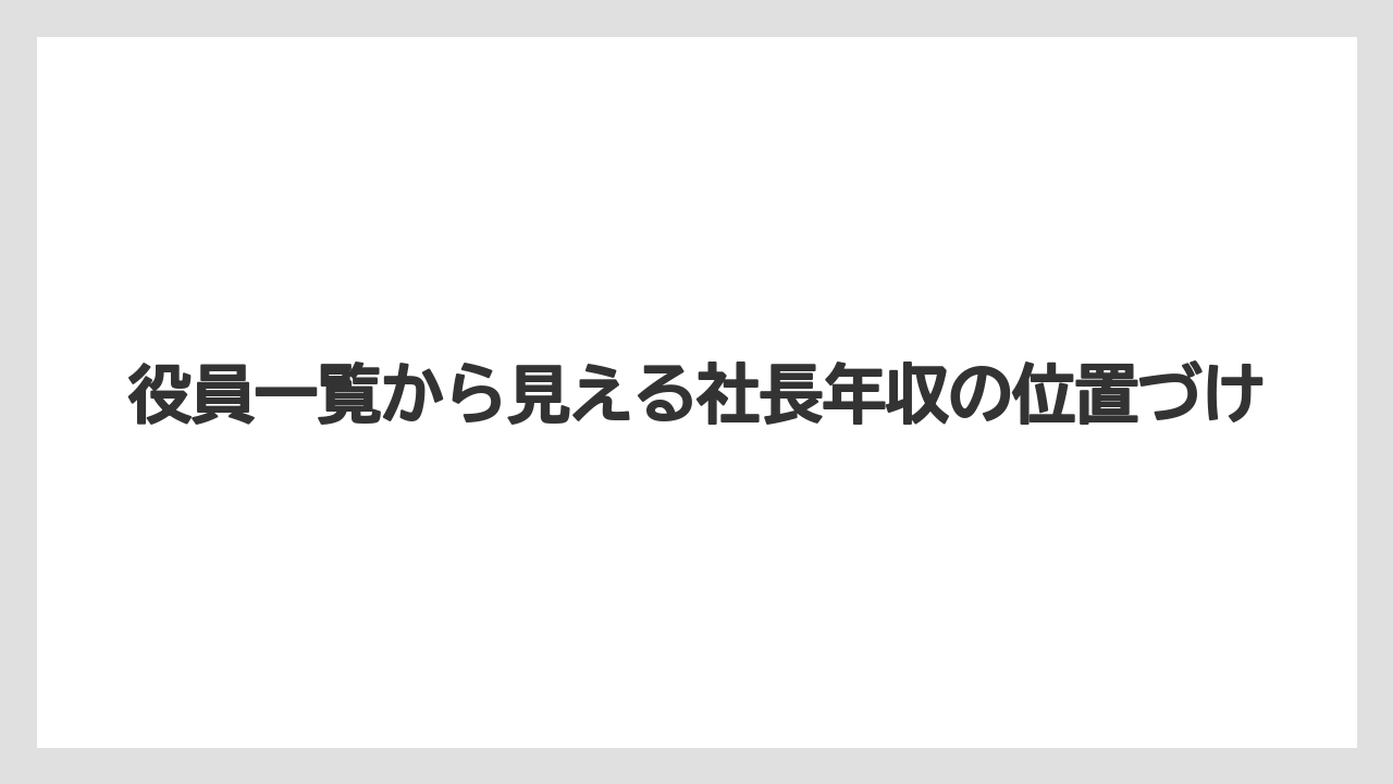 役員一覧から見える社長年収の位置づけ