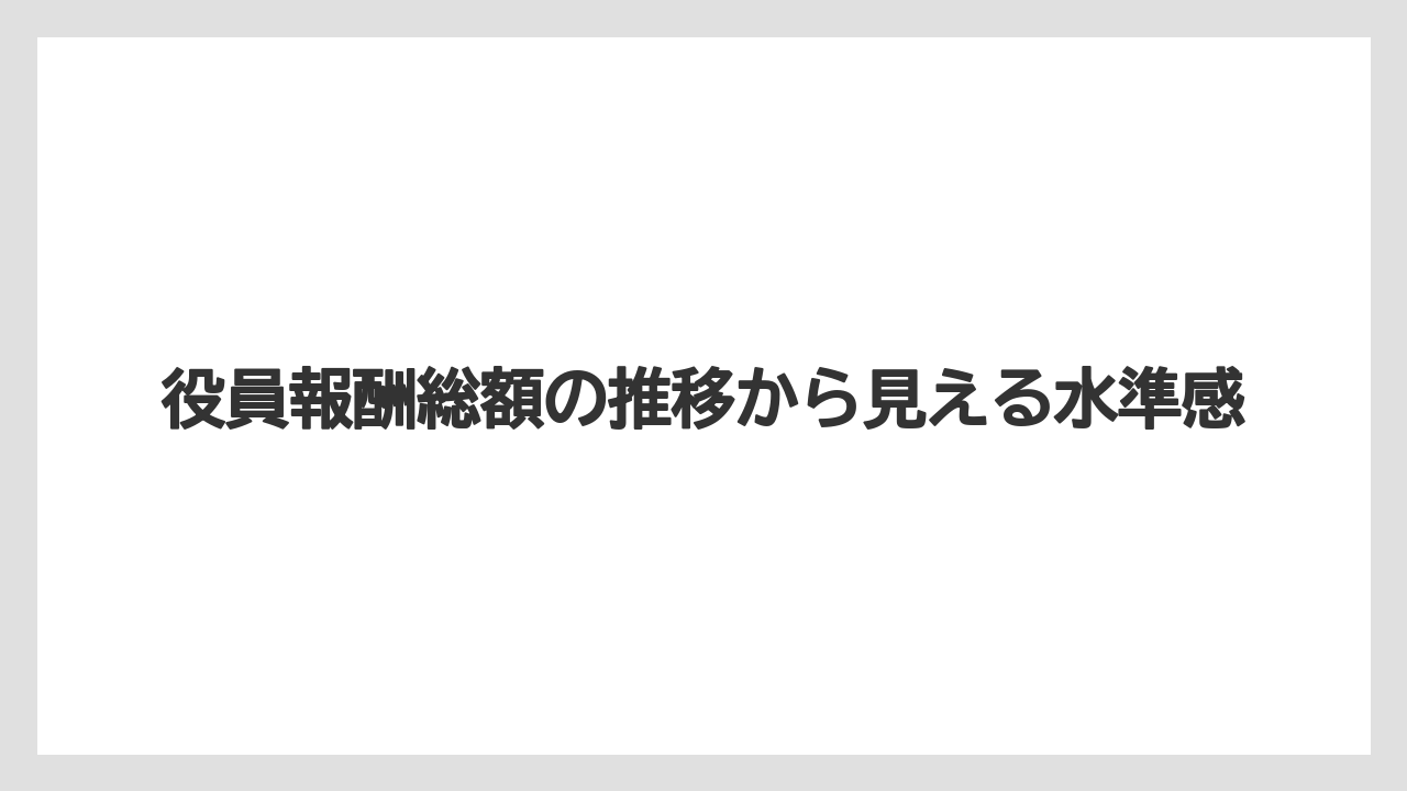 役員報酬総額の推移から見える水準感