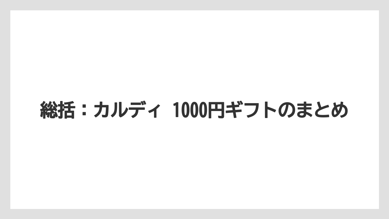 総括:カルディ 1000円ギフトのまとめ