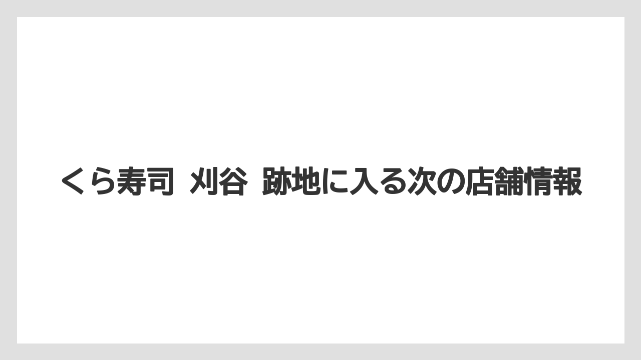 くら寿司 刈谷 跡地に入る次の店舗情報