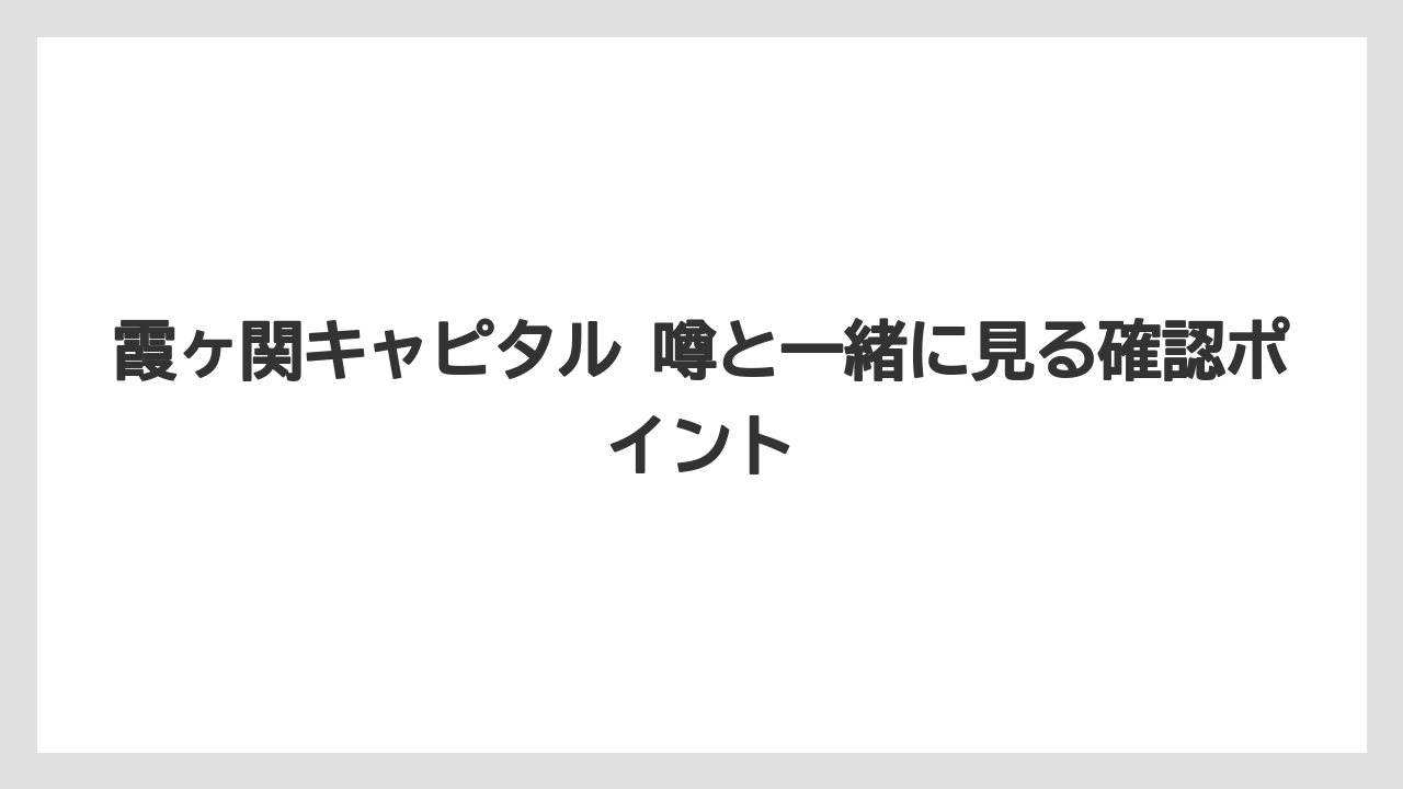霞ヶ関キャピタル 噂と一緒に見る確認ポイント