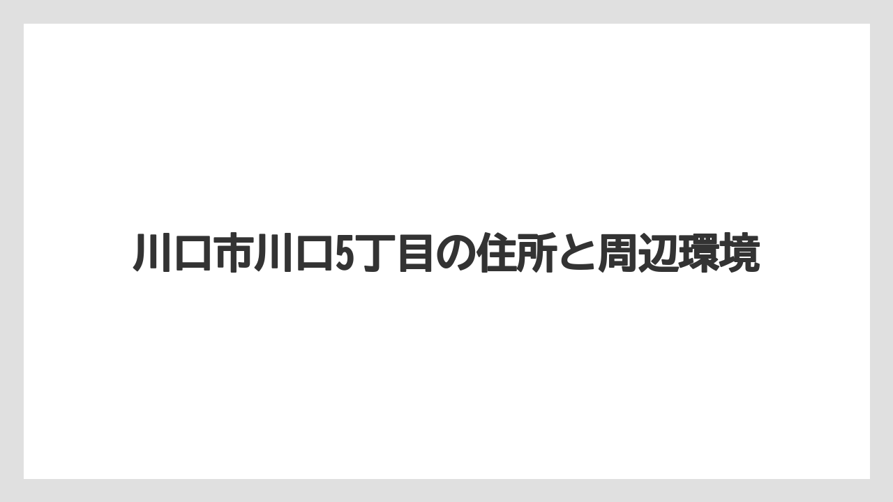 川口市川口5丁目の住所と周辺環境