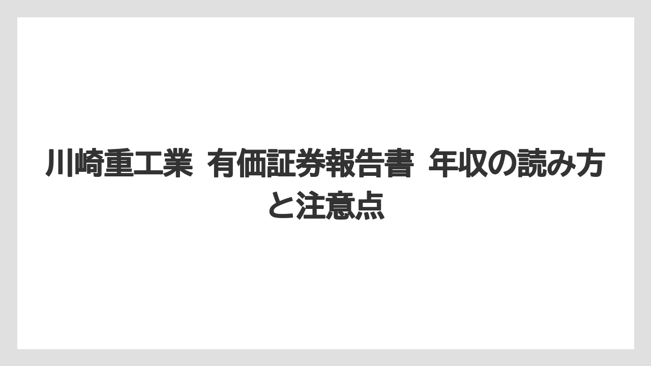 川崎重工業 有価証券報告書 年収の読み方と注意点
