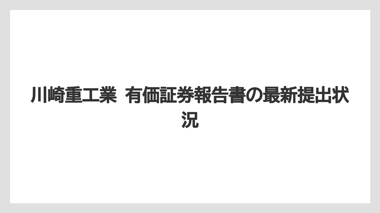 川崎重工業 有価証券報告書の最新提出状況