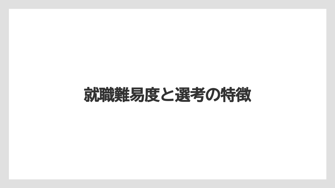 就職難易度と選考の特徴