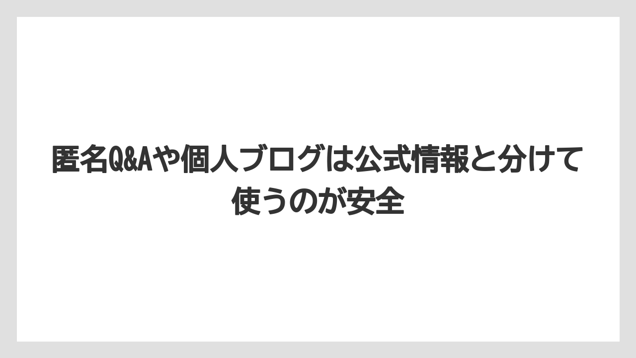 匿名Q&Aや個人ブログは公式情報と分けて使うのが安全
